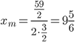 x_m=\frac{\frac{59}{2}}{2\cdot\frac{3}{2}}= 9\frac{5}{6}